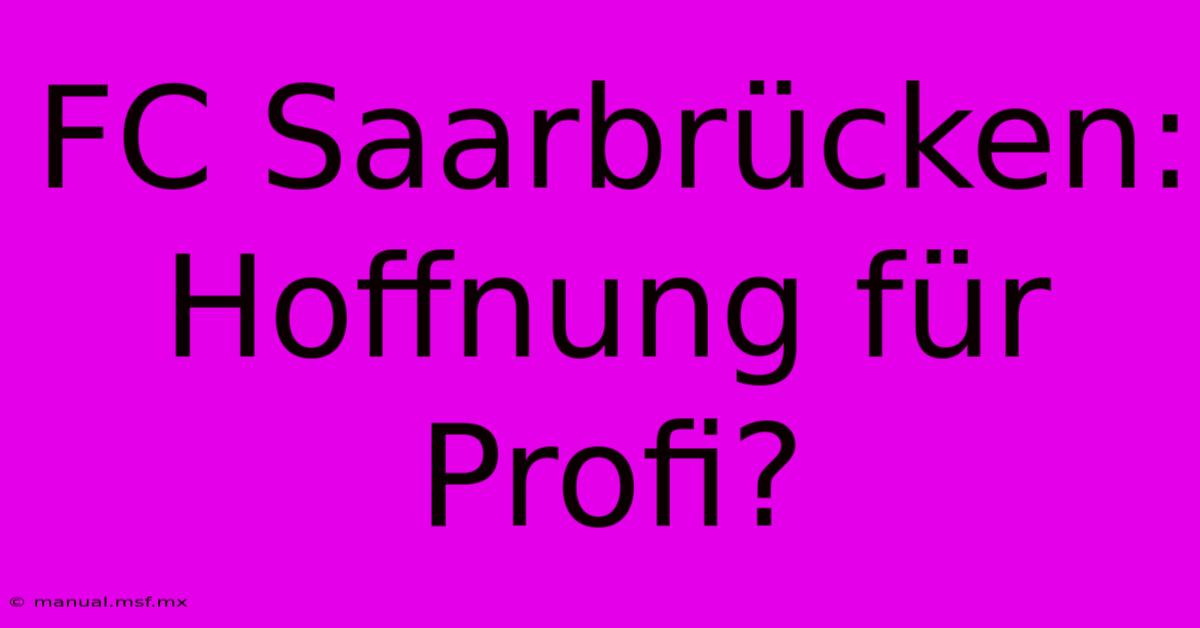 FC Saarbrücken: Hoffnung Für Profi?