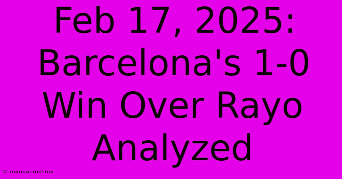 Feb 17, 2025: Barcelona's 1-0 Win Over Rayo Analyzed