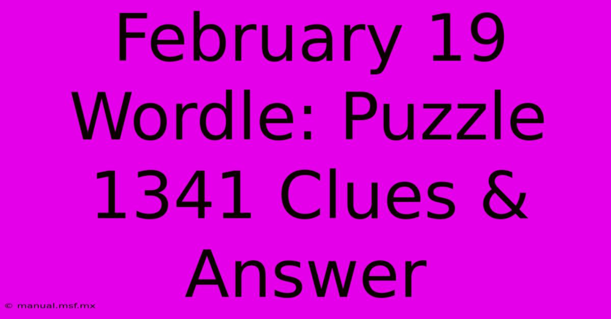 February 19 Wordle: Puzzle 1341 Clues & Answer