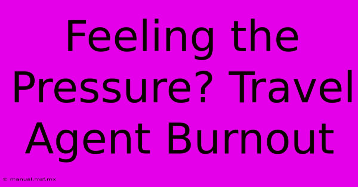 Feeling The Pressure? Travel Agent Burnout