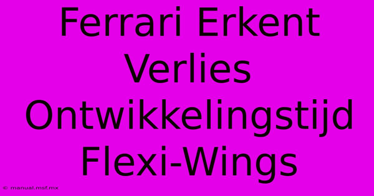 Ferrari Erkent Verlies Ontwikkelingstijd Flexi-Wings