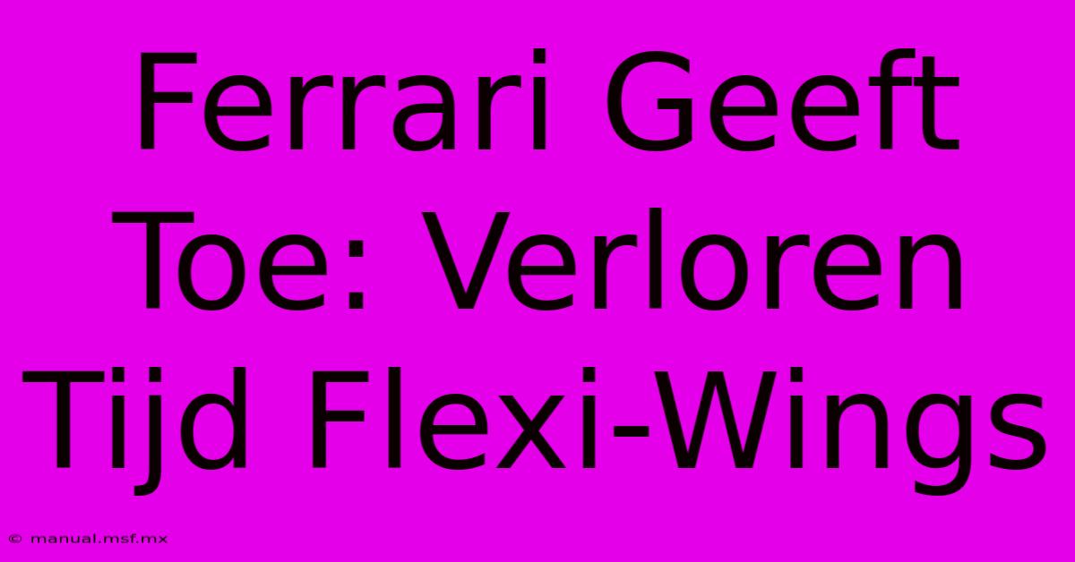 Ferrari Geeft Toe: Verloren Tijd Flexi-Wings