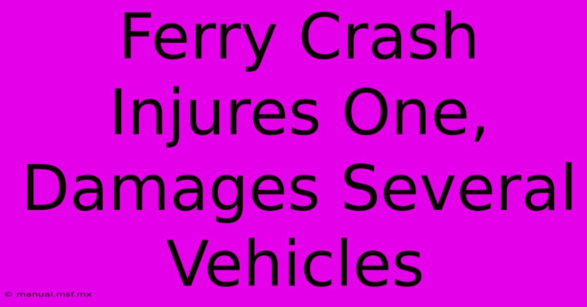 Ferry Crash Injures One, Damages Several Vehicles