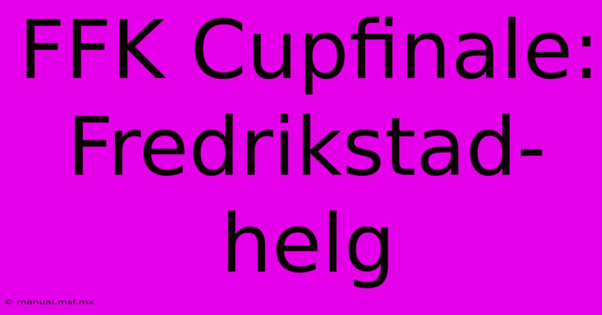 FFK Cupfinale: Fredrikstad-helg