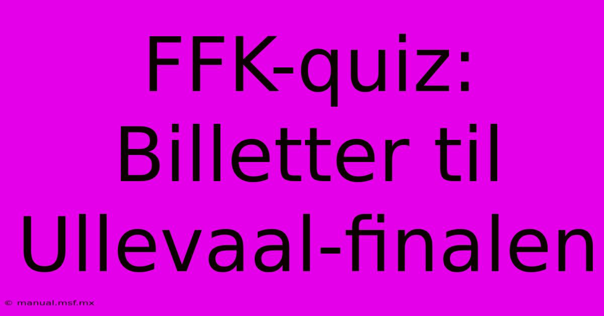 FFK-quiz: Billetter Til Ullevaal-finalen