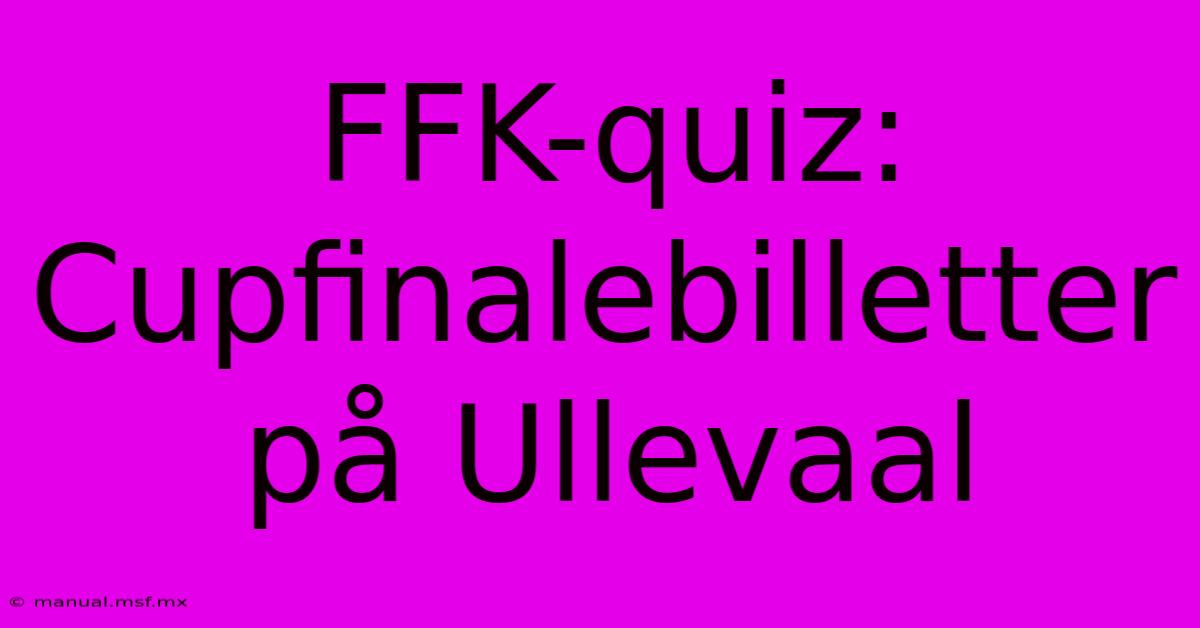 FFK-quiz: Cupfinalebilletter På Ullevaal