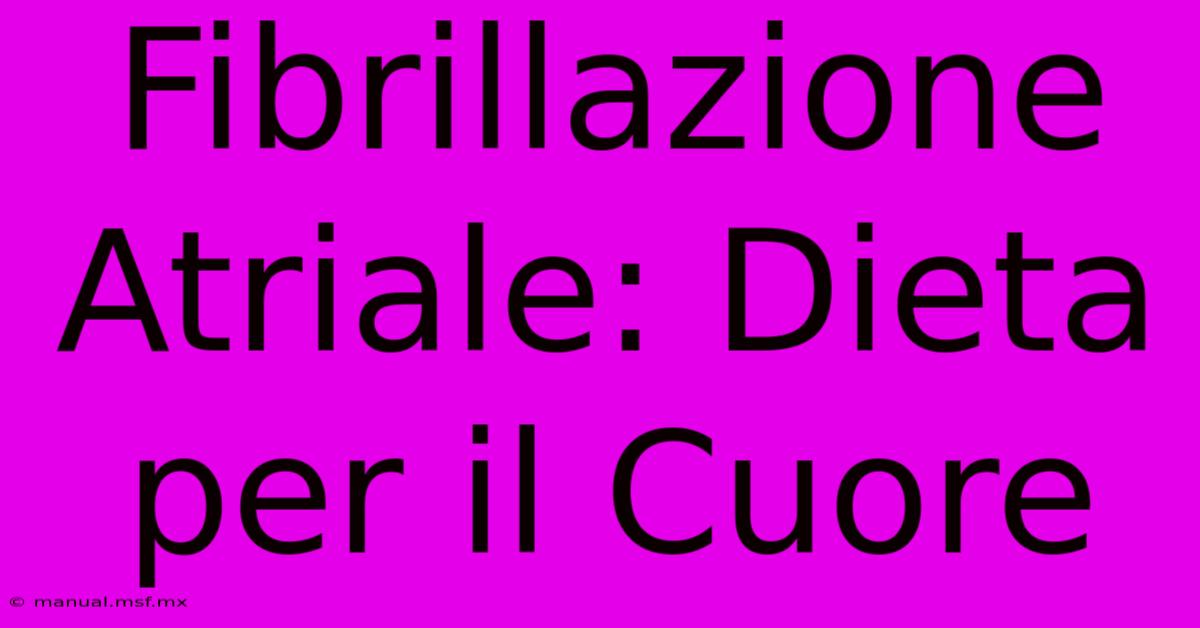 Fibrillazione Atriale: Dieta Per Il Cuore