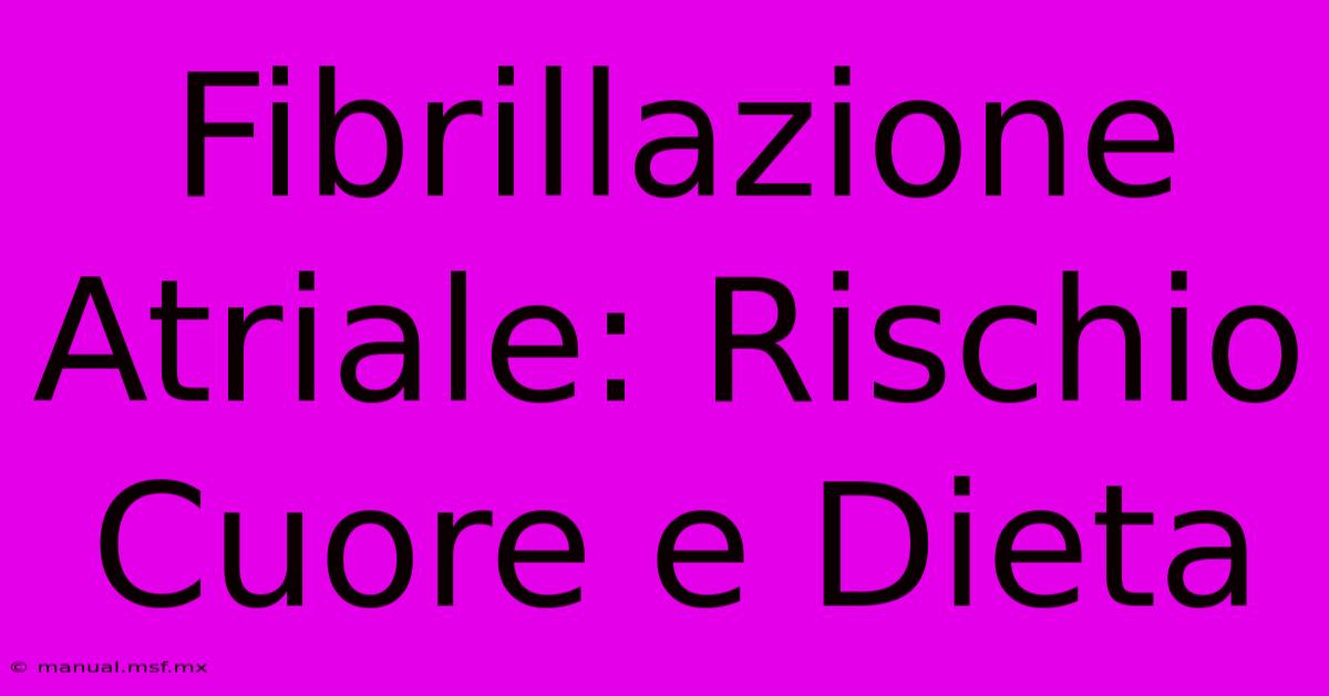 Fibrillazione Atriale: Rischio Cuore E Dieta