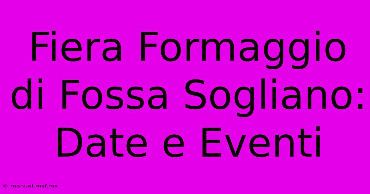 Fiera Formaggio Di Fossa Sogliano: Date E Eventi