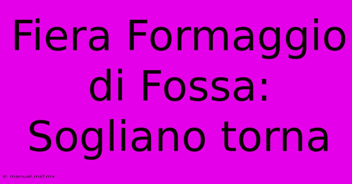 Fiera Formaggio Di Fossa: Sogliano Torna