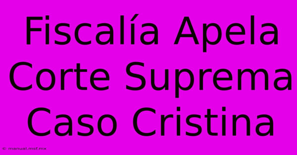 Fiscalía Apela Corte Suprema Caso Cristina