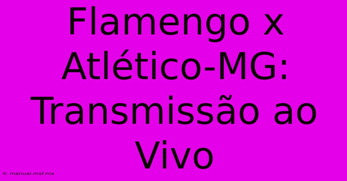 Flamengo X Atlético-MG: Transmissão Ao Vivo 