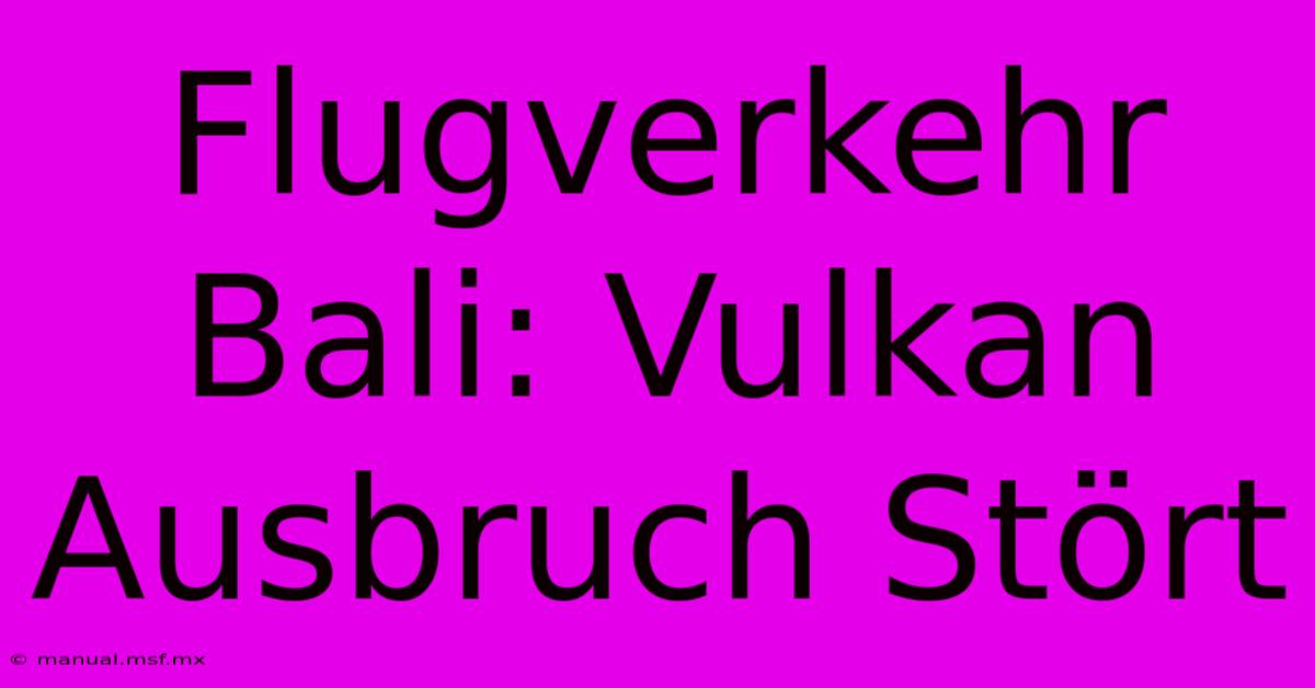 Flugverkehr Bali: Vulkan Ausbruch Stört