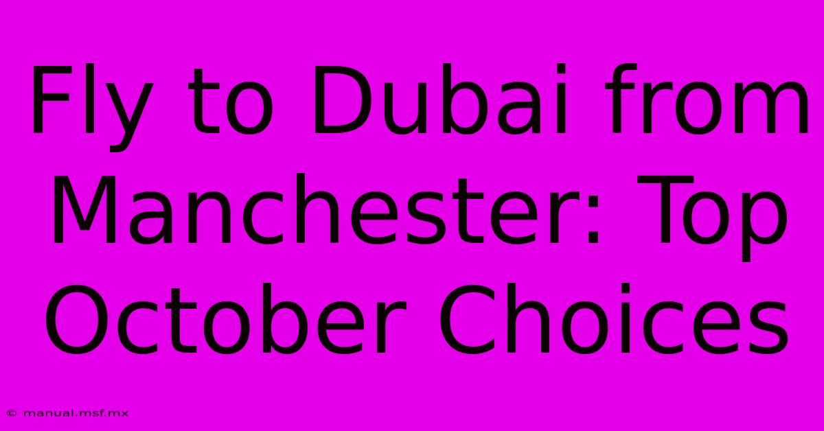 Fly To Dubai From Manchester: Top October Choices