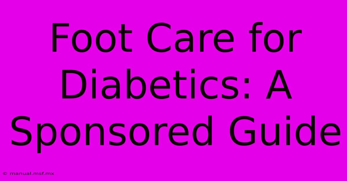 Foot Care For Diabetics: A Sponsored Guide