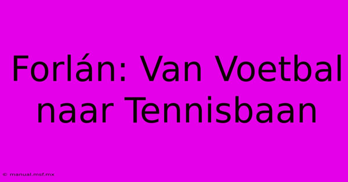 Forlán: Van Voetbal Naar Tennisbaan