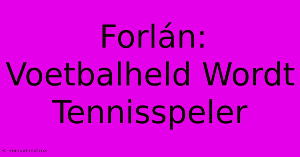 Forlán: Voetbalheld Wordt Tennisspeler