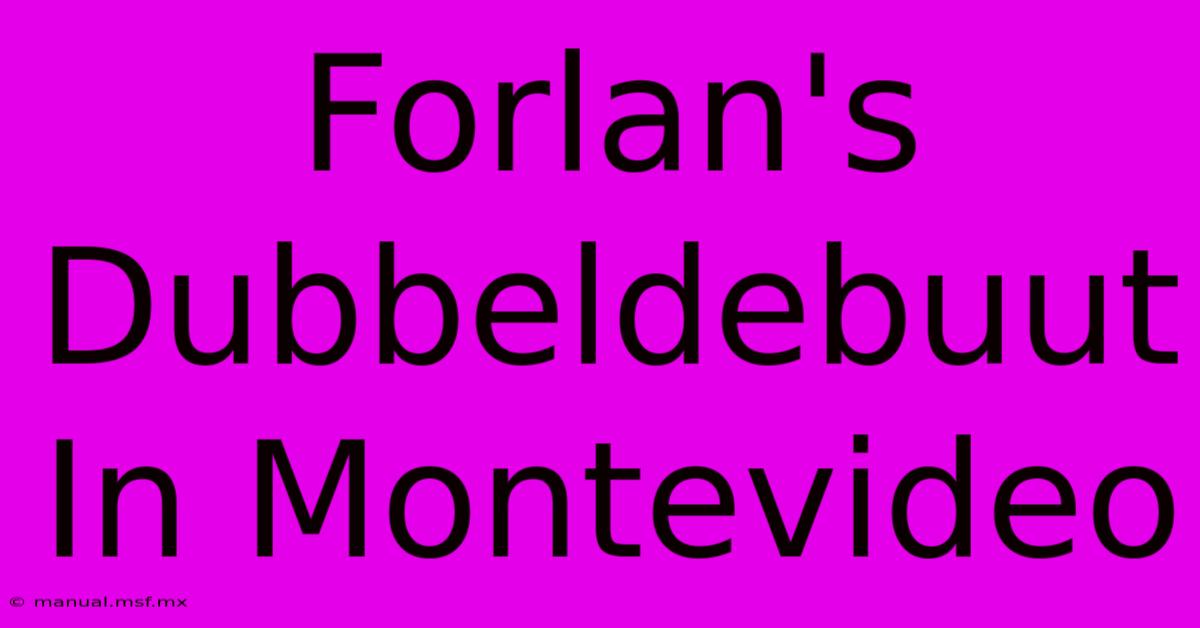 Forlan's Dubbeldebuut In Montevideo