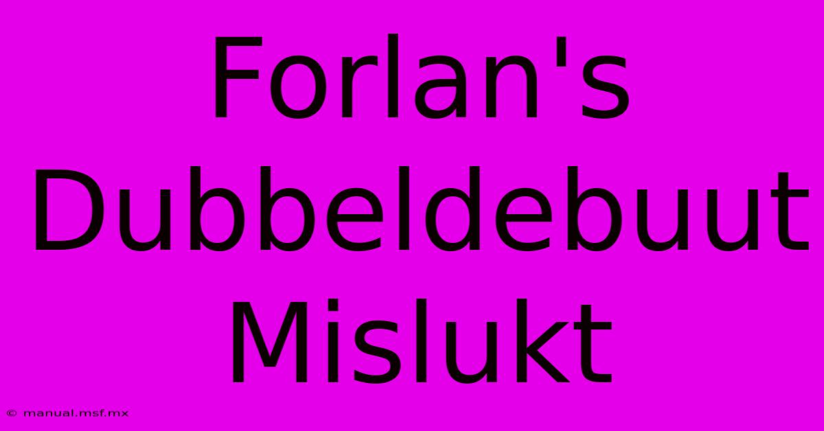 Forlan's Dubbeldebuut Mislukt