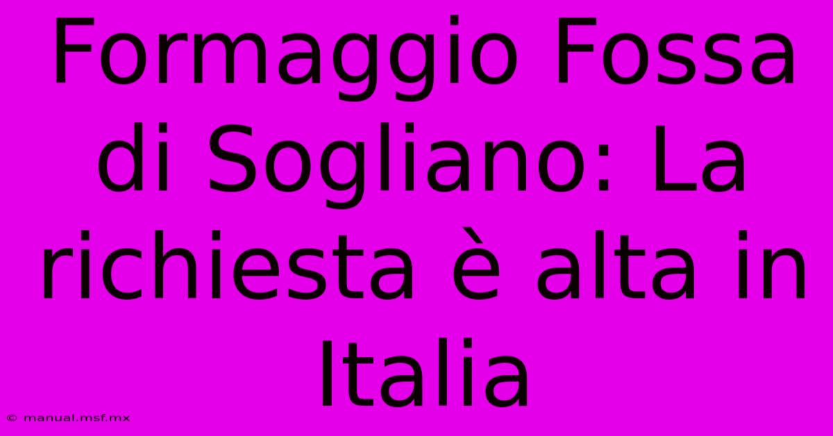 Formaggio Fossa Di Sogliano: La Richiesta È Alta In Italia