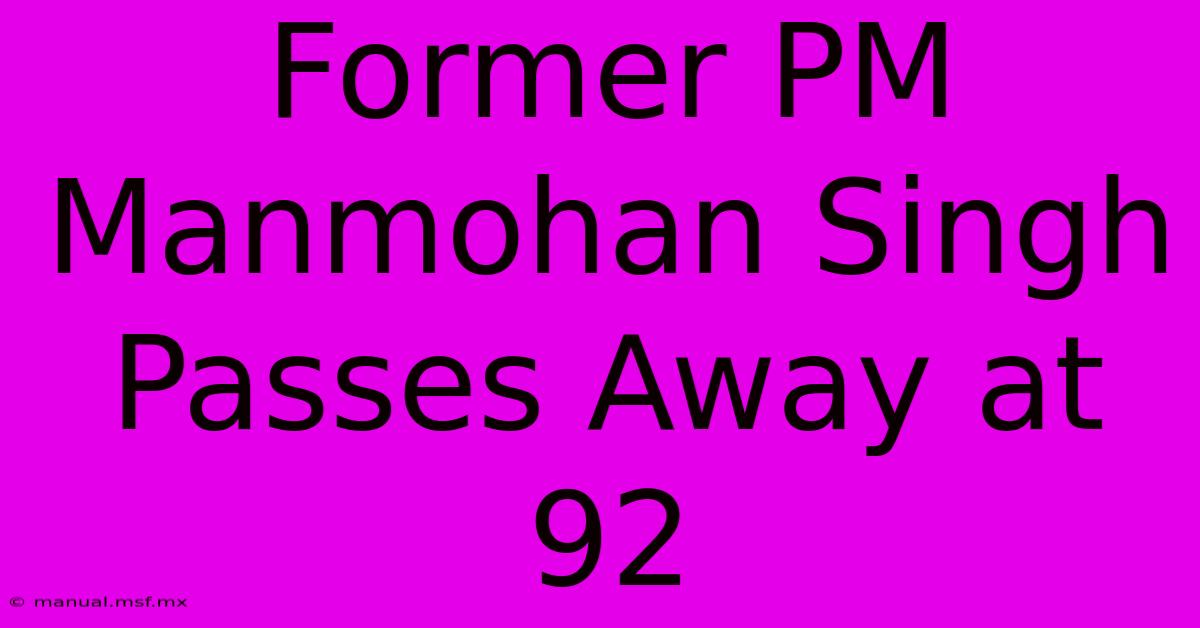 Former PM Manmohan Singh Passes Away At 92