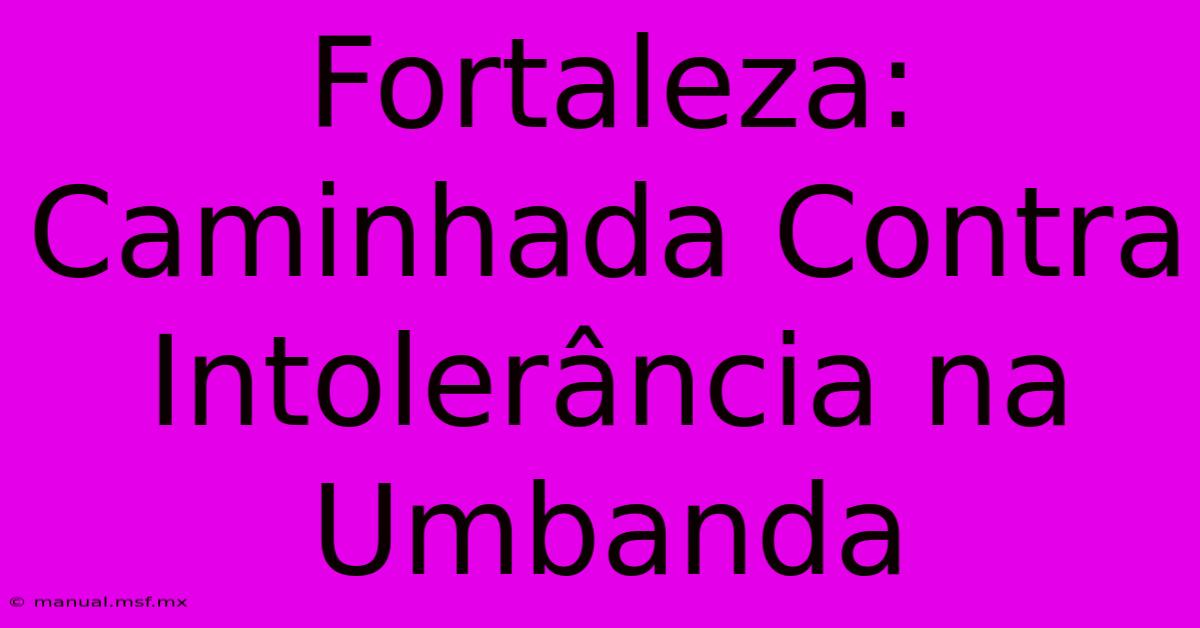 Fortaleza: Caminhada Contra Intolerância Na Umbanda