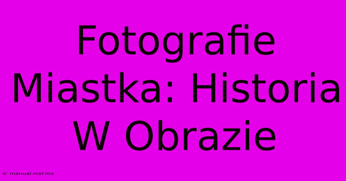 Fotografie Miastka: Historia W Obrazie 