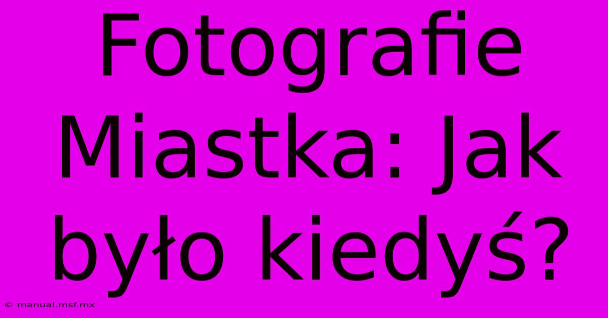 Fotografie Miastka: Jak Było Kiedyś?