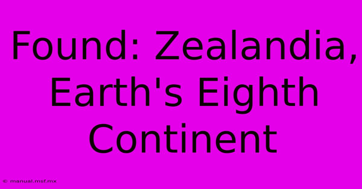 Found: Zealandia, Earth's Eighth Continent