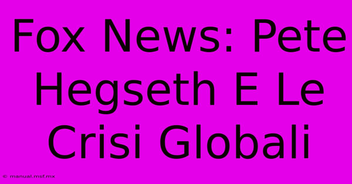 Fox News: Pete Hegseth E Le Crisi Globali