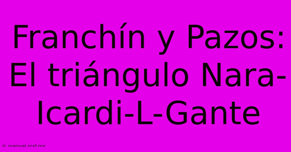 Franchín Y Pazos: El Triángulo Nara-Icardi-L-Gante