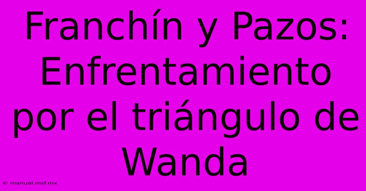 Franchín Y Pazos: Enfrentamiento Por El Triángulo De Wanda