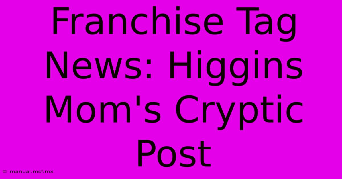 Franchise Tag News: Higgins Mom's Cryptic Post