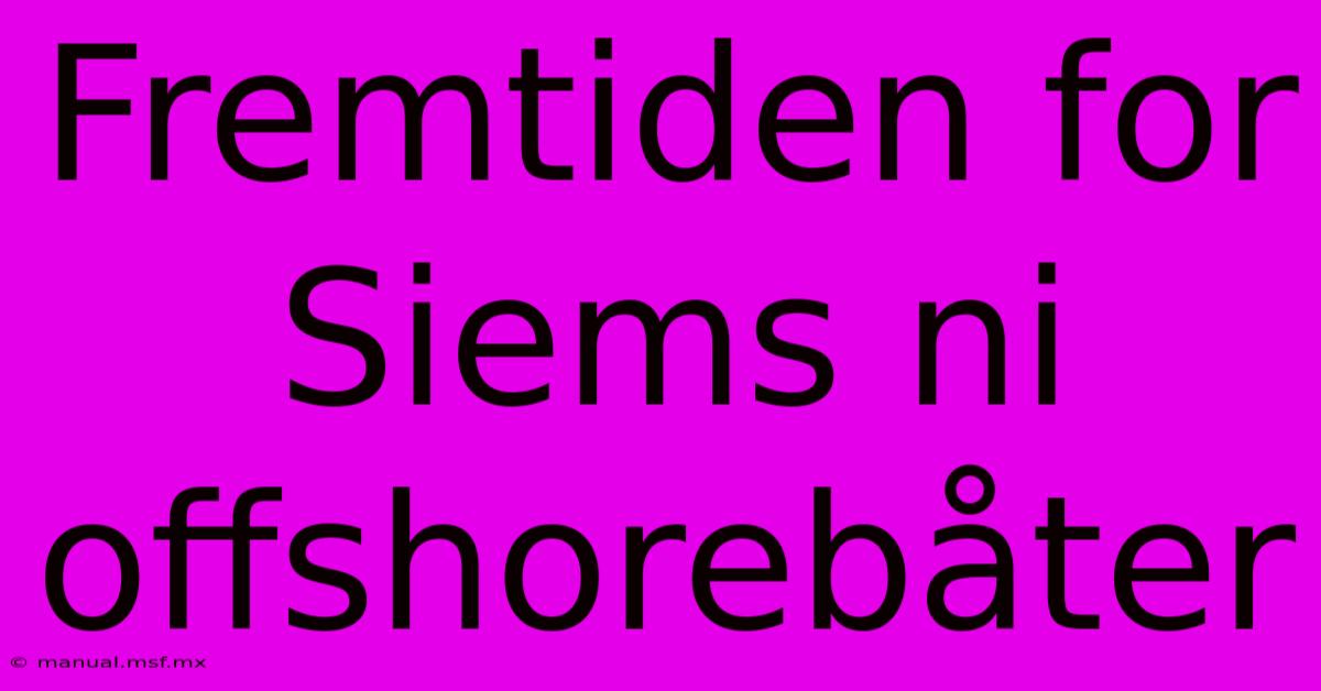 Fremtiden For Siems Ni Offshorebåter