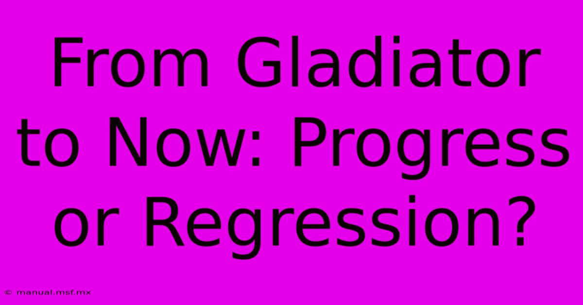 From Gladiator To Now: Progress Or Regression?