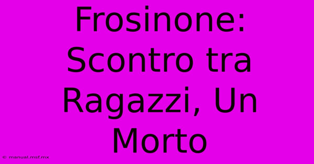 Frosinone: Scontro Tra Ragazzi, Un Morto