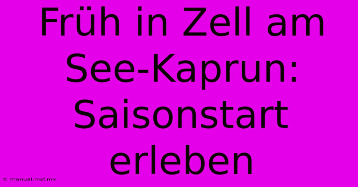 Früh In Zell Am See-Kaprun: Saisonstart Erleben