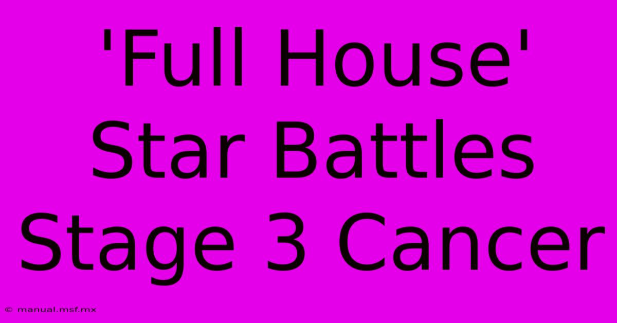 'Full House' Star Battles Stage 3 Cancer