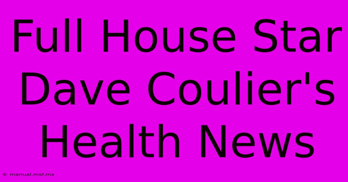 Full House Star Dave Coulier's Health News