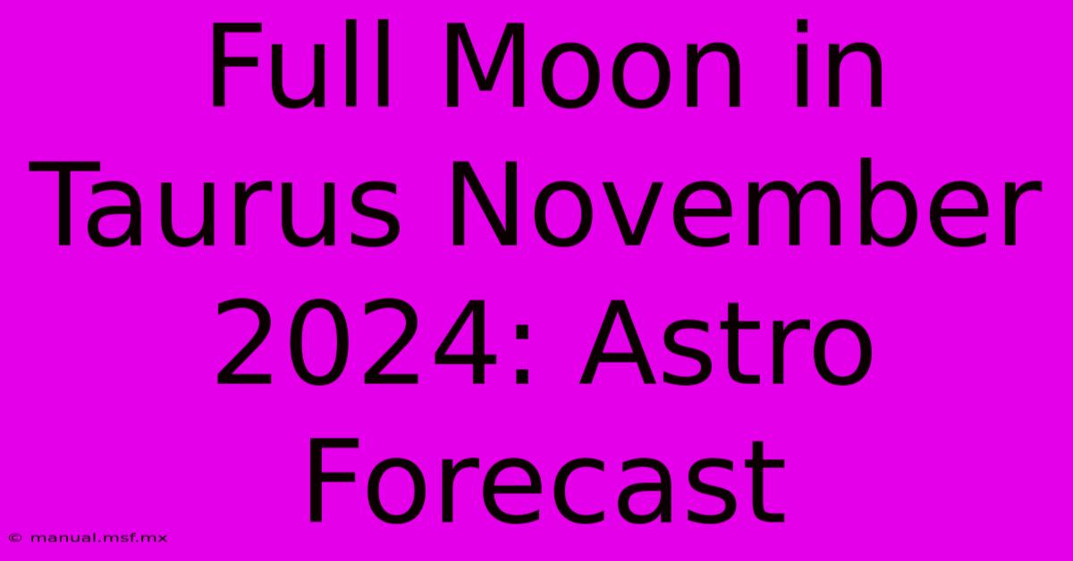 Full Moon In Taurus November 2024: Astro Forecast