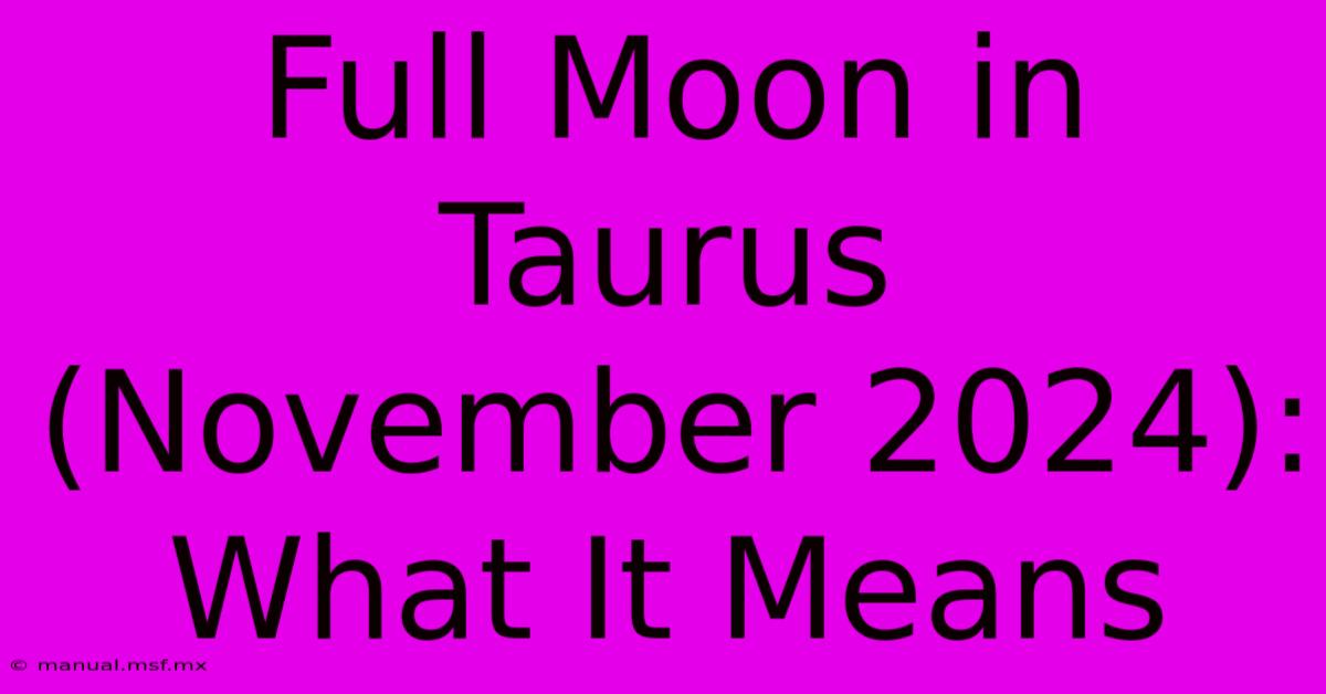 Full Moon In Taurus (November 2024): What It Means 