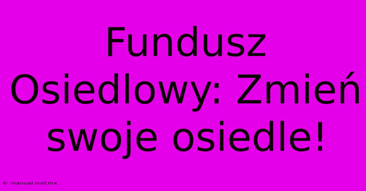 Fundusz Osiedlowy: Zmień Swoje Osiedle!