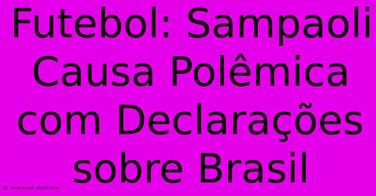 Futebol: Sampaoli Causa Polêmica Com Declarações Sobre Brasil 