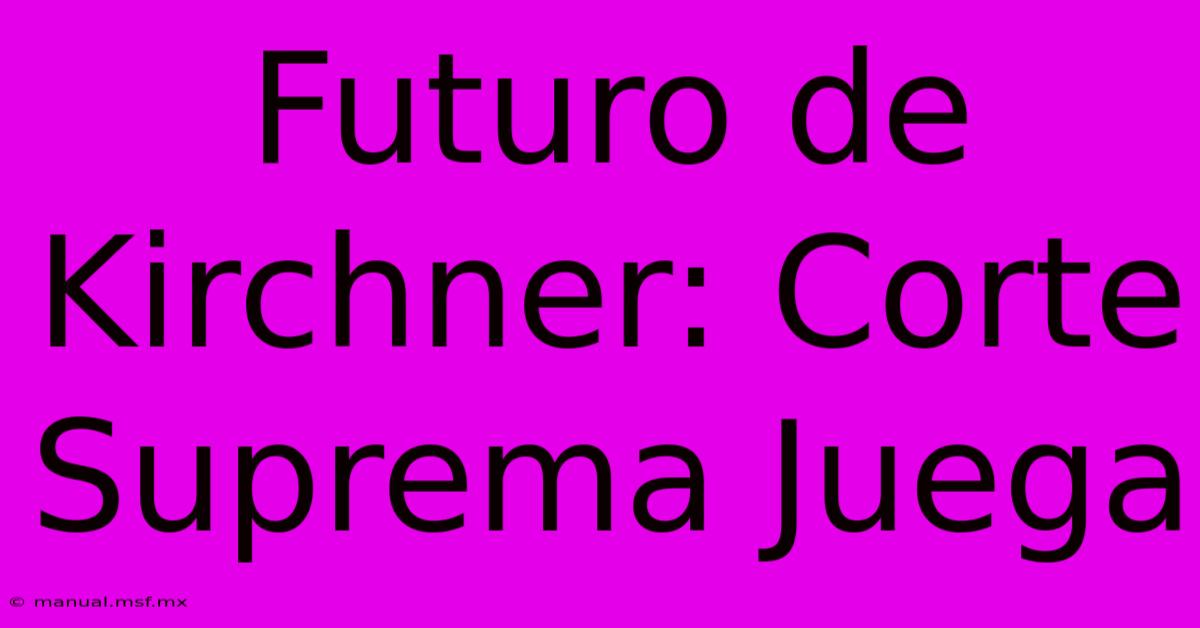 Futuro De Kirchner: Corte Suprema Juega