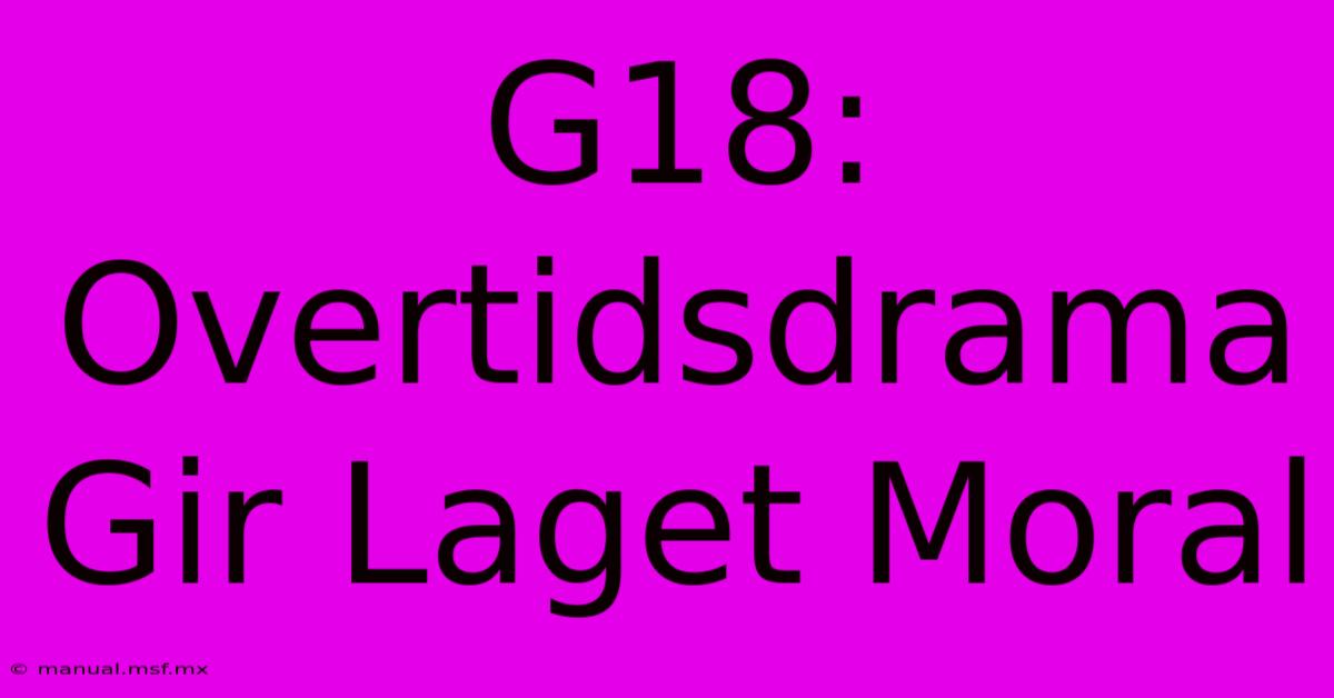 G18: Overtidsdrama Gir Laget Moral