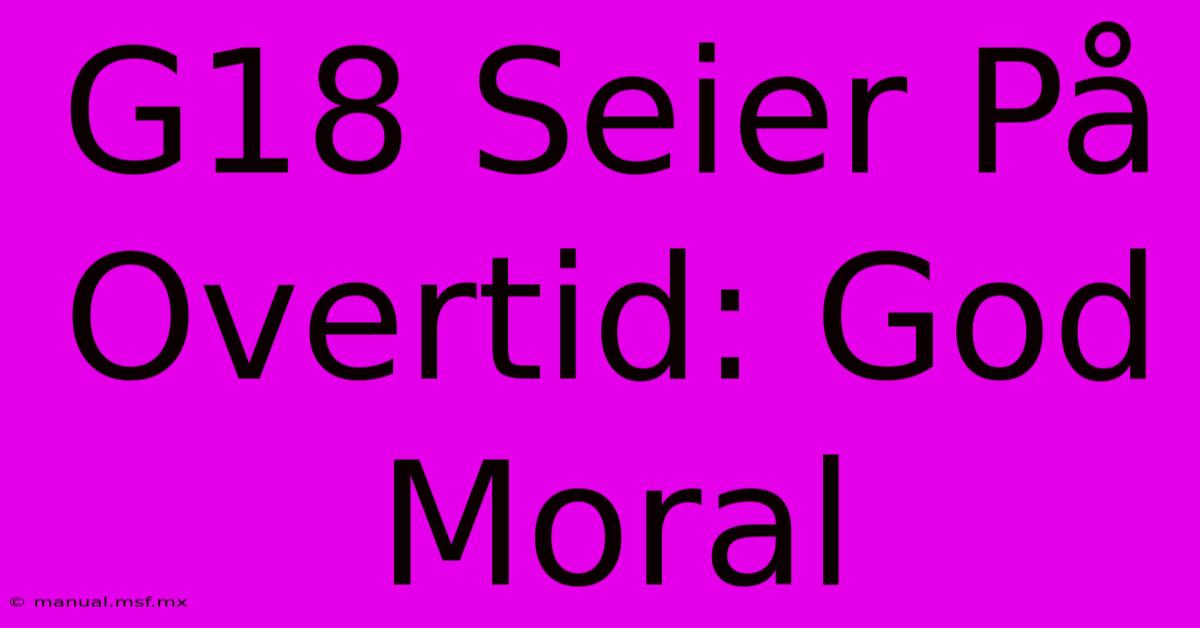 G18 Seier På Overtid: God Moral