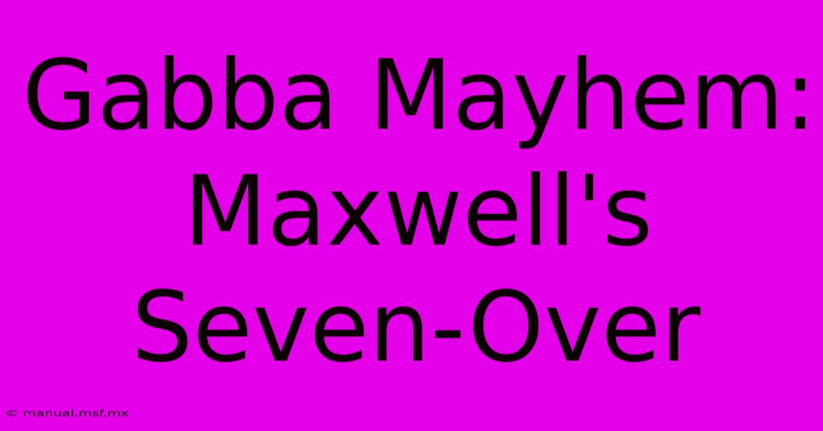 Gabba Mayhem: Maxwell's Seven-Over