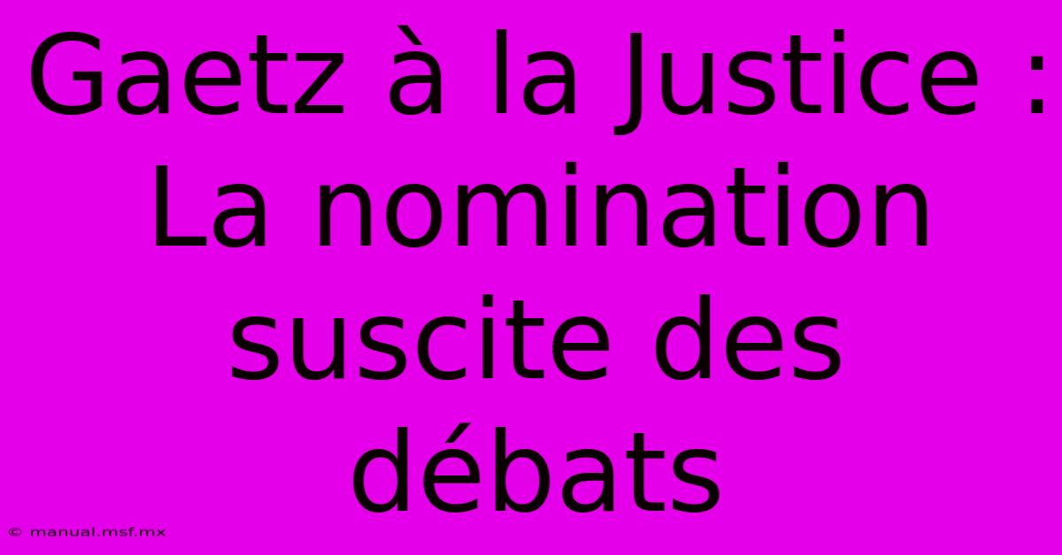 Gaetz À La Justice : La Nomination Suscite Des Débats