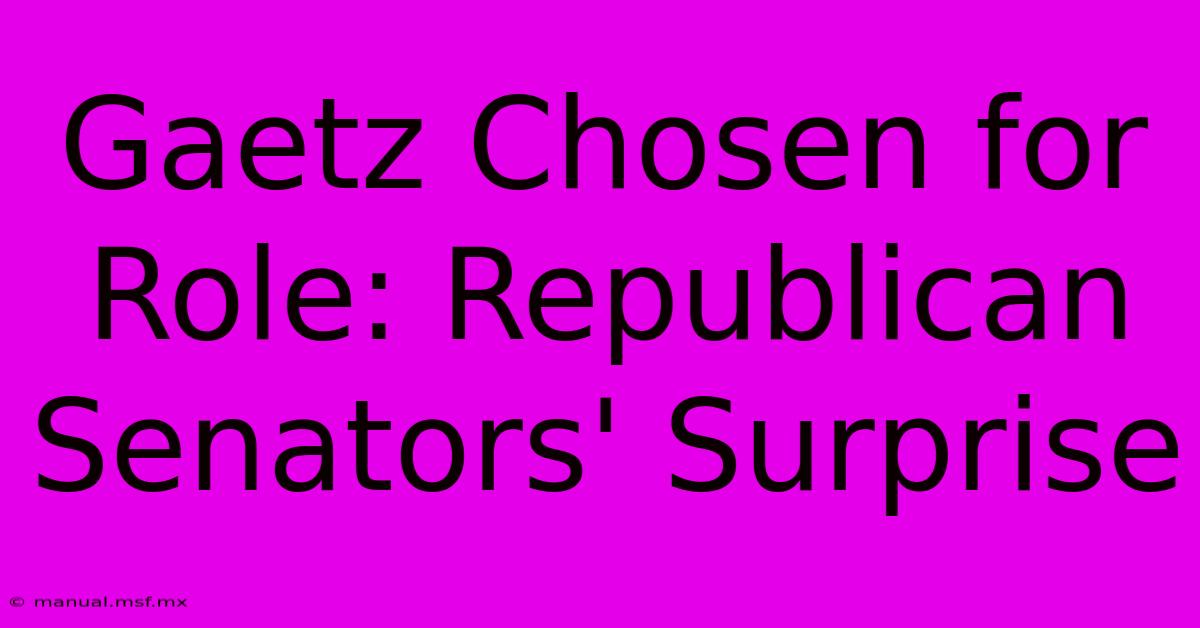 Gaetz Chosen For Role: Republican Senators' Surprise 