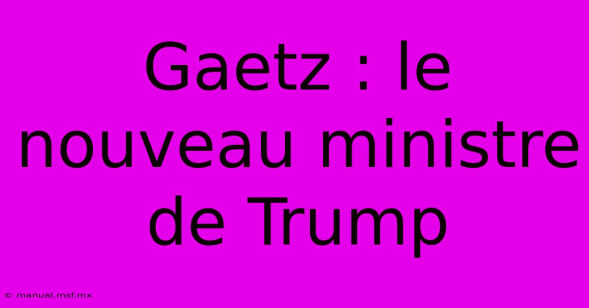 Gaetz : Le Nouveau Ministre De Trump